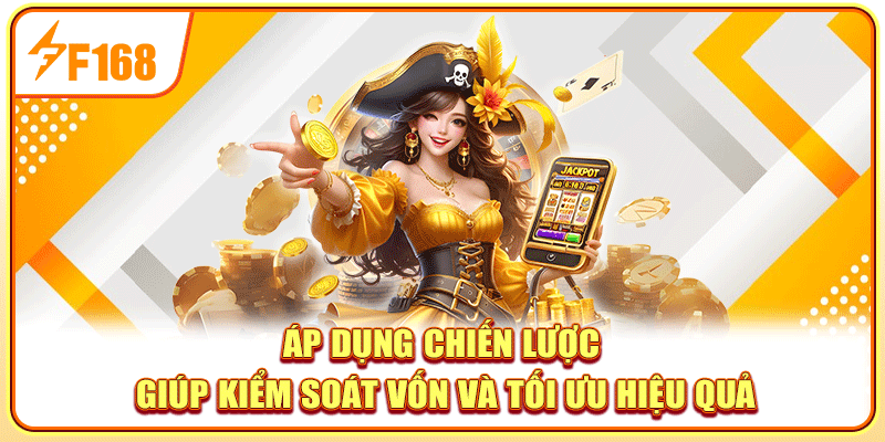 Áp dụng chiến lược giúp kiểm soát vốn và tối ưu hiệu quả