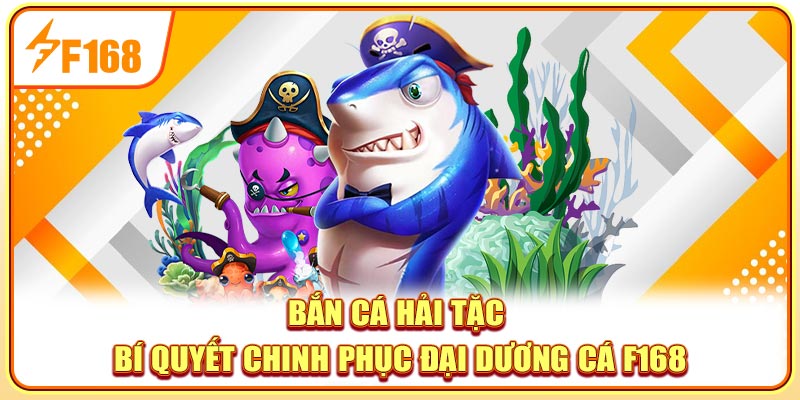 Bắn Cá Hải Tặc - Bí Quyết Chinh Phục Đại Dương F168