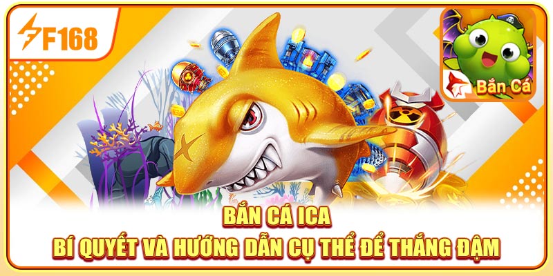 Bắn Cá Ica - Bí Quyết Và Hướng Dẫn Cụ Thể Để Thắng Đậm