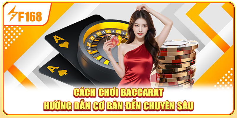 Cách Chơi Baccarat - Hướng Dẫn Cơ Bản Đến Chuyên Sâu