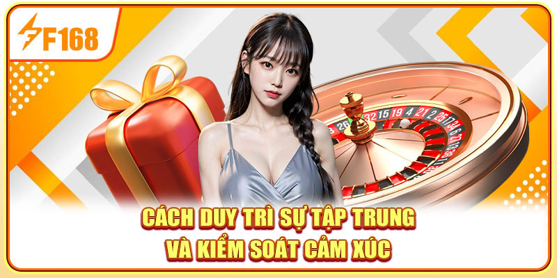 Cách duy trì sự tập trung và kiểm soát cảm xúc Cách duy trì sự tập trung và kiểm soát cảm xúc
