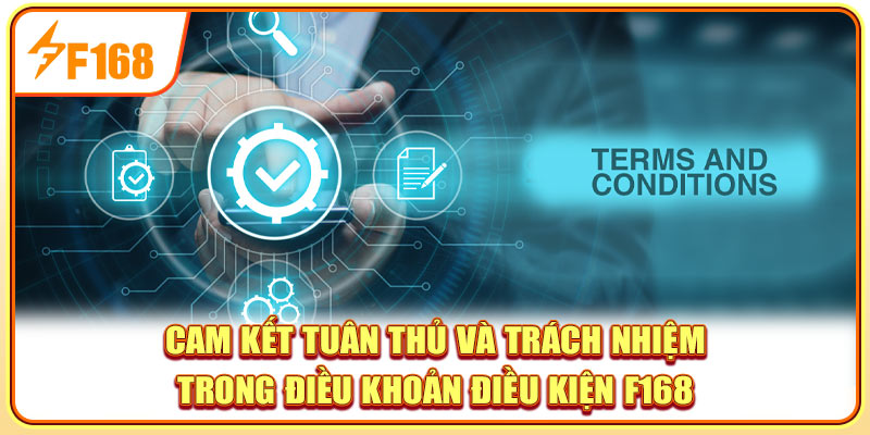Cam kết tuân thủ và trách nhiệm trong điều khoản điều kiện F168 Cam kết tuân thủ và trách nhiệm trong điều khoản điều kiện F168