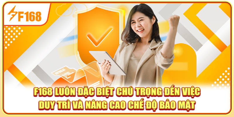 F168 luôn đặc biệt chú trọng đến việc duy trì và nâng cao chế độ bảo mật F168 luôn đặc biệt chú trọng đến việc duy trì và nâng cao chế độ bảo mật