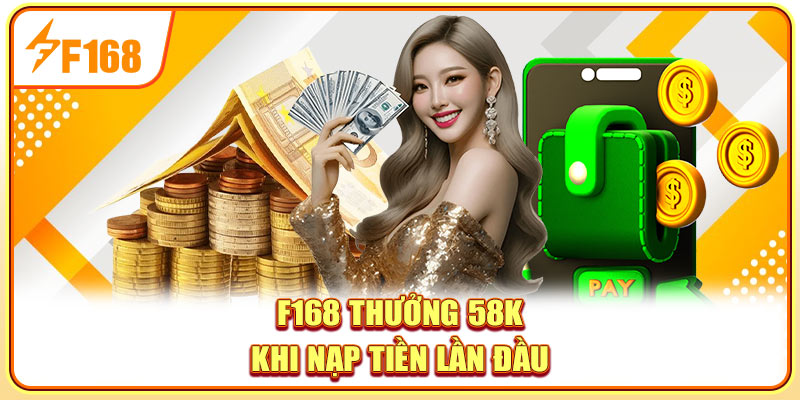 F168 thưởng 58K khi nạp tiền lần đầu F168 thưởng 58K khi nạp tiền lần đầu