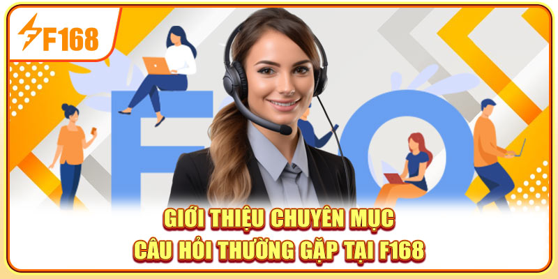 Giới thiệu chuyên mục câu hỏi thường gặp tại F168 Giới thiệu chuyên mục câu hỏi thường gặp tại F168