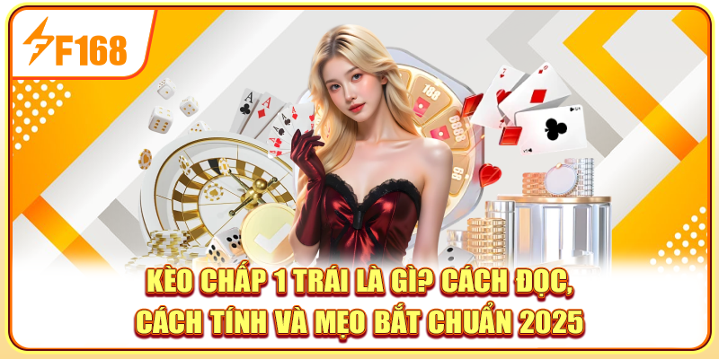 Kèo Chấp 1 Trái Là Gì? Cách Tính Và Mẹo Bắt Chuẩn 2025