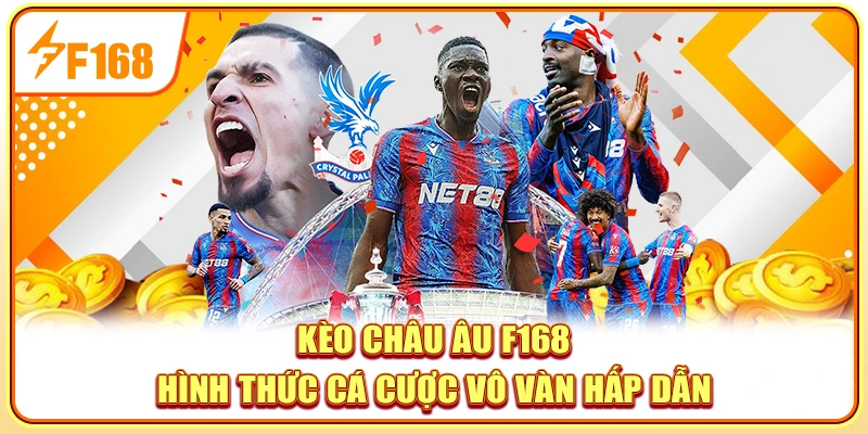 Kèo Châu Âu F168 - Hình thức cá cược vô vàn hấp dẫn