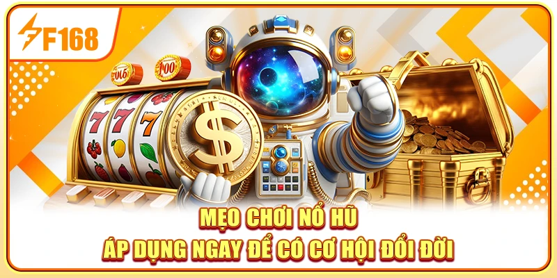 Mẹo Chơi Nổ Hũ - Áp dụng ngay để có cơ hội đổi đời