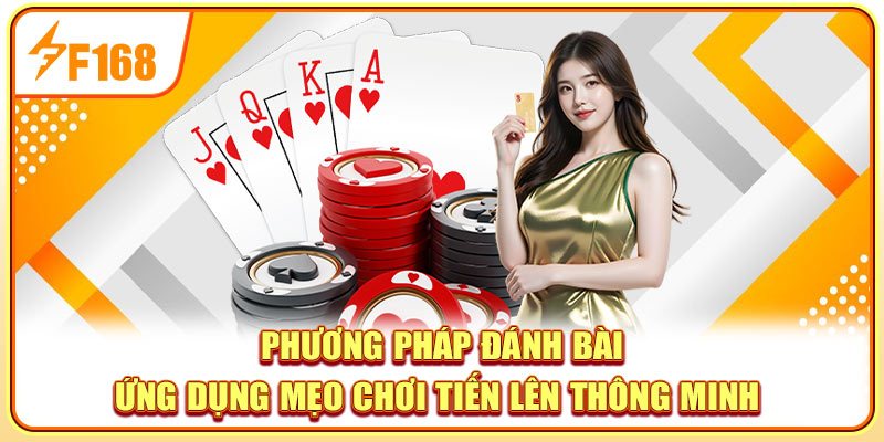 Phương pháp đánh bài ứng dụng mẹo chơi tiến lên thông minh