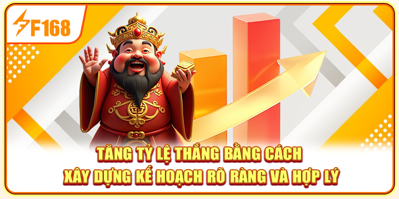 Tăng tỷ lệ thắng bằng cách xây dựng kế hoạch rõ ràng và hợp lý