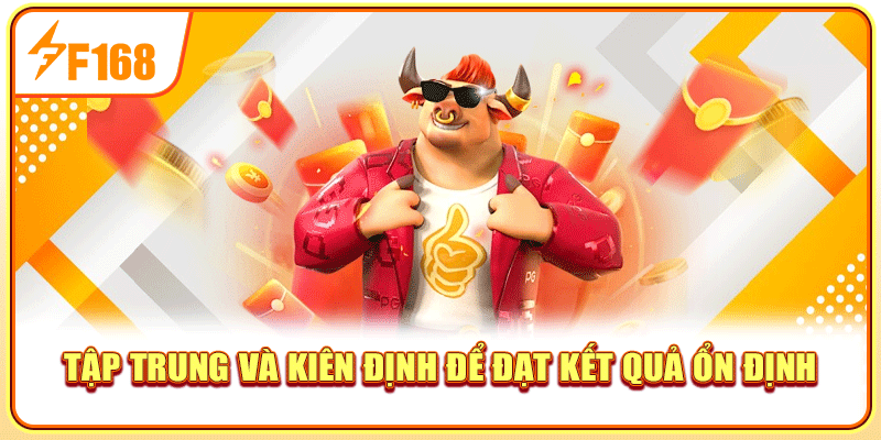 Tập trung và kiên định để đạt kết quả ổn định