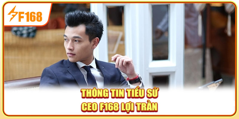 Thông tin tiểu sử CEO F168 Lợi Trần Thông tin tiểu sử CEO F168 Lợi Trần