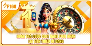 Hoàn Trả Cược Slot Game F168 - Nhận Lại Tiền Triệu Dễ Dàng