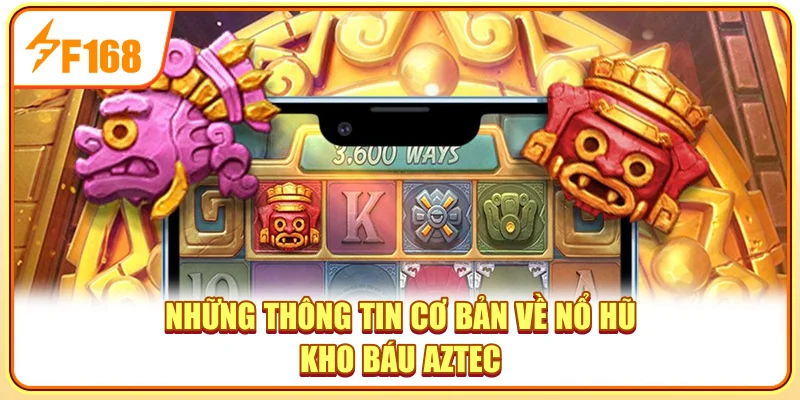 Những thông tin cơ bản về nổ hũ kho báu AZTEC
