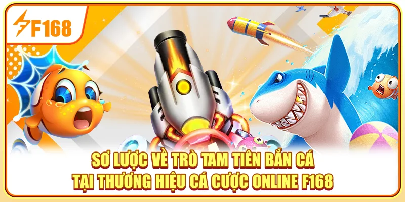 Sơ lược về trò Tam tiên bắn cá tại thương hiệu cá cược online F168